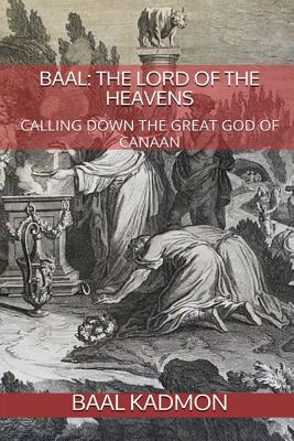 Baal: The Lord of the Heavens: Calling Down the Great God of Canaan - Baal Kadmon