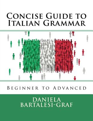 Concise Guide to Italian Grammar: Beginner to Advanced - Daniela Bartalesi-graf