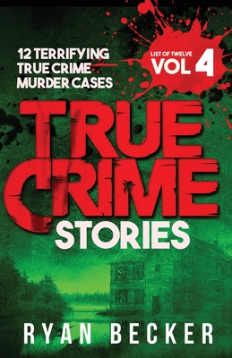 True Crime Stories Volume 4: 12 Terrifying True Crime Murder Cases - True Crime Seven
