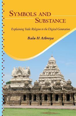 Symbols and Substance: Explaining Vedic Religion to the Digital Generation - Balu H. Athreya