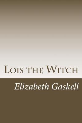 Lois the Witch - Elizabeth Cleghorn Gaskell