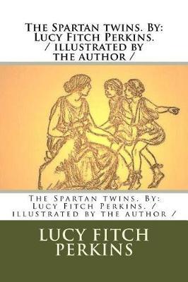 The Spartan twins. By: Lucy Fitch Perkins. / illustrated by the author / - Lucy Fitch Perkins