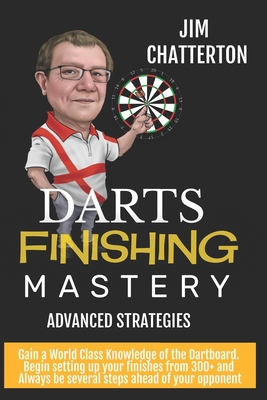 Darts Finishing Mastery: Advanced Strategies - Jim Chatterton