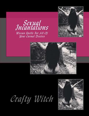 Sexual Incantations: Wiccan Spells For All Of Your Carnal Desires - Crafty Witch