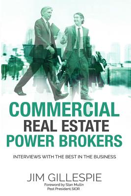Commercial Real Estate Power Brokers: Interviews With the Best in the Business - Jim Gillespie
