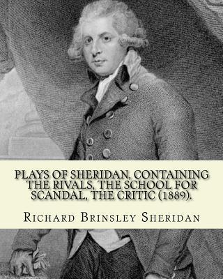 Plays of Sheridan, containing The rivals, The school for scandal, The critic (1889). By: Richard Brinsley Sheridan: Richard Brinsley Butler Sheridan ( - Richard Brinsley Sheridan