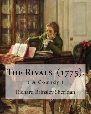 The Rivals (1775). By: Richard Brinsley Sheridan: ( A Comedy ) Richard Brinsley Butler Sheridan (30 October 1751 - 7 July 1816) was an Irish - Richard Brinsley Sheridan