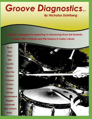 Groove Diagnostics: Master 1000's of Drum Set Beats and Fills in Different Musical Styles! - Nicholas Nick Dahlberg