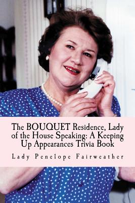 BOUQUET Residence, Lady of the House Speaking: A Keeping Up Appearances Trivia Book - Lady Penelope Fairweather