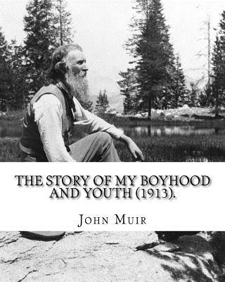 The Story of My Boyhood and Youth (1913). By: John Muir: Illustrated (Original Classics) - John Muir