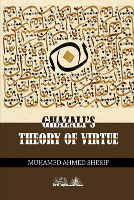 Ghazali's theory of Virtue - Muhamed Ahmed Sherif