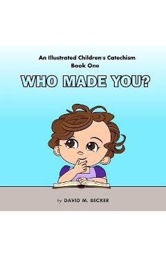 Coperta cărții 'An Illustrated Children's Catechism Book One: Who Made You? - David M. Becker'