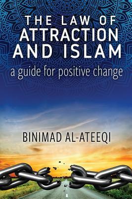 The Law of Attraction and Islam: A Guide for Positive Change - Binimad Al-ateeqi