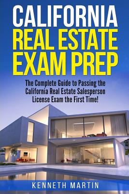 California Real Estate Exam Prep: The Complete Guide to Passing the California Real Estate Salesperson License Exam the First Time! - Kenneth Martin