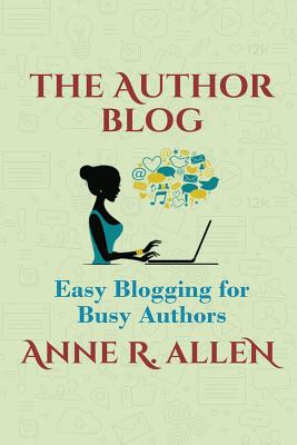 The Author Blog: Easy Blogging for Busy Authors - Anne R. Allen