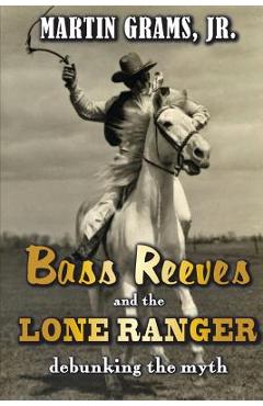 Poza produsului Bass Reeves and The Lone Ranger: Debunking the Myth - Martin Grams Jr