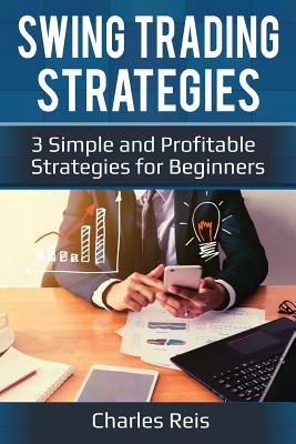 Swing Trading Strategies: 3 Simple and Profitable Strategies for Beginners - Charles Reis