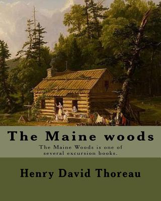 The Maine woods By: Henry David Thoreau: The Maine Woods is one of several excursion books by Henry David Thoreau. Maine -- Description an - Henry David Thoreau