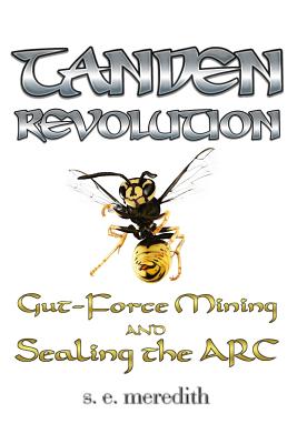 Tanden Revolution: Gut-Force Mining and Sealing the ARC - S. E. Meredith