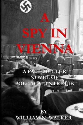 A Spy in Vienna: A Paul Muller Novel of Political Intrigue - William N. Walker