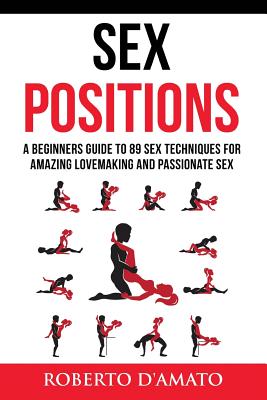 Sex Positions: A Beginners Guide To 89 Sex Techniques For Amazing Lovemaking And Passionate Sex - Roberto D'amato