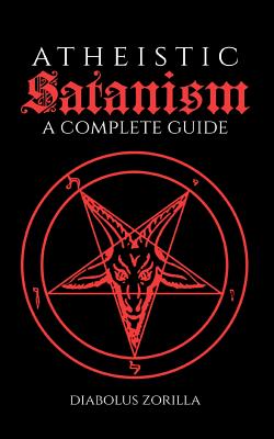 Atheistic Satanism: A Complete Guide - Diabolus Zorilla