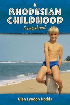 A Rhodesian Childhood Remembered - Glen Lyndon Dodds