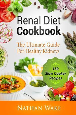 Renal Diet Cookbook: The Ultimate Guide For Healthy Kidneys - 150 Slow Cooker Recipes - Nathan Wake