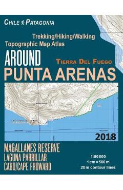 Coperta cărții 'Around Punta Arenas Trekking/Hiking/Walking Topographic Map Atlas Tierra Del Fuego Chile Patagonia Magallanes Reserve'