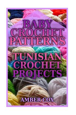 Baby Crochet Patterns: Tunisian Crochet Projects: (Crochet Patterns, Crochet Stitches) - Amber Cox
