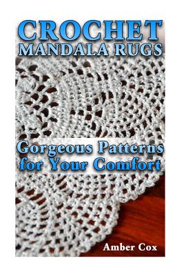Crochet Mandala Rugs: Gorgeous Patterns for Your Comfort: (Crochet Patterns, Crochet Stitches) - Amber Cox