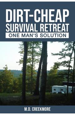Coperta cărții 'The Dirt-Cheap Survival Retreat: One Man's Solution - Creekmore'