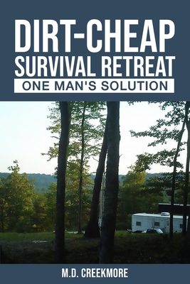 The Dirt-Cheap Survival Retreat: One Man's Solution - Creekmore