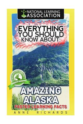 Everything You Should Know About Amazing Alaska - Anne Richards