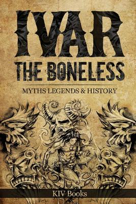 Ivar The Boneless: Myths Legends & History - Kiv Books