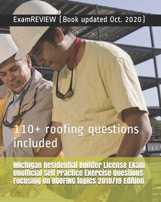Michigan Residential Builder License Exam Unofficial Self Practice Exercise Questions Focusing on ROOFING topics 2018/19 Edition: 110+ roofing questio - Examreview