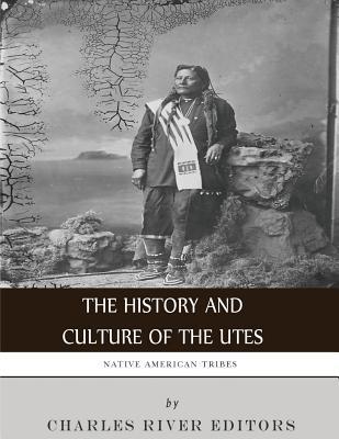 Native American Tribes: The History and Culture of the Utes - Charles River Editors