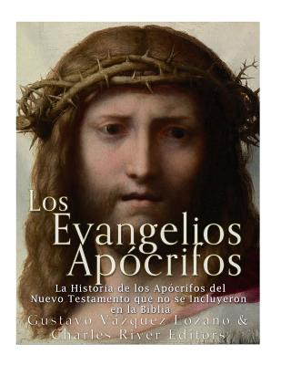 Los Evangelios Apócrifos: La Historia de los Apócrifos del Nuevo Testamento que no se Incluyeron en la Biblia - Gustavo Vazquez Lozano