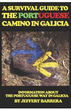 Coperta cărții 'A Survival Guide to the Portuguese Camino in Galicia: Information about the Portuguese Way in Galicia - Jeffery Barrera'