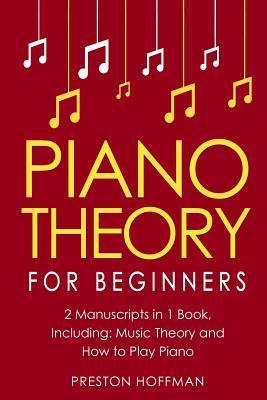 Piano Theory: For Beginners - Bundle - The Only 2 Books You Need to Learn Piano Music Theory, Piano Tuning and Piano Technique Today - Preston Hoffman