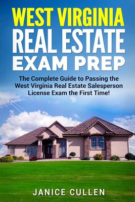 West Virginia Real Estate Exam Prep: The Complete Guide to Passing the West Virginia Real Estate Salesperson License Exam the First Time! - Janice Cullen