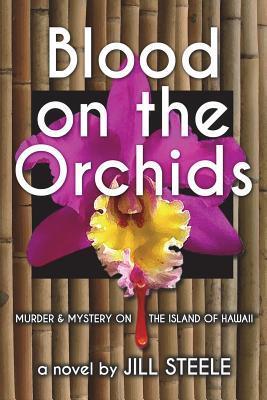 Blood on the Orchids: Murder & Mystery On The Island of Hawaii - Jill Steele