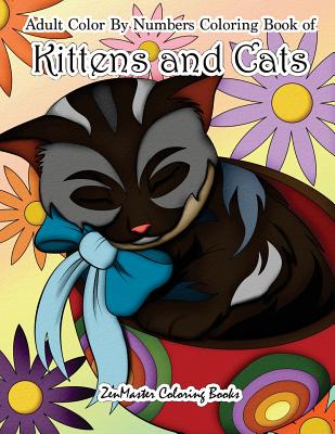 Adult Color By Numbers Coloring Book of Kittens and Cats: A Kittens and Cats Color By Number Coloring Book for Adults for Relaxation and Stress Relief - Zenmaster Coloring Books