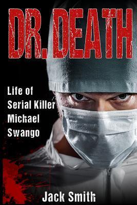 Dr. Death: Life of Serial Killer Michael Swango - Jack Smith
