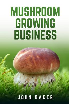 Mushroom Growing Business - John Baker