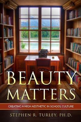 Beauty Matters: Creating a High Aesthetic in School Culture - Steve Turley