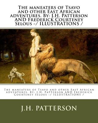 The maneaters of Tsavo and other East African adventures. By: J.H. Patterson AND Frederick Courteney Selous -/ ILLUSTRATIONS / - Frederick Courteney Selous