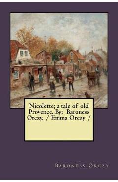 Coperta cărții 'Nicolette; a tale of old Provence. By: Baroness Orczy. / Emma Orczy / - Baroness Orczy'