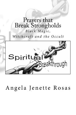 Prayers that Break Strongholds: Black Magic, Witchcraft and the Occult - Angela Jenette Rosas