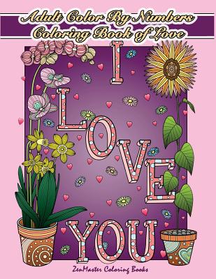Adult Color By Numbers Coloring Book of Love: A Valentines Color By Number Coloring Book for Adults with Hearts, Flowers, Candy, Butterflies and Love - Zenmaster Coloring Books